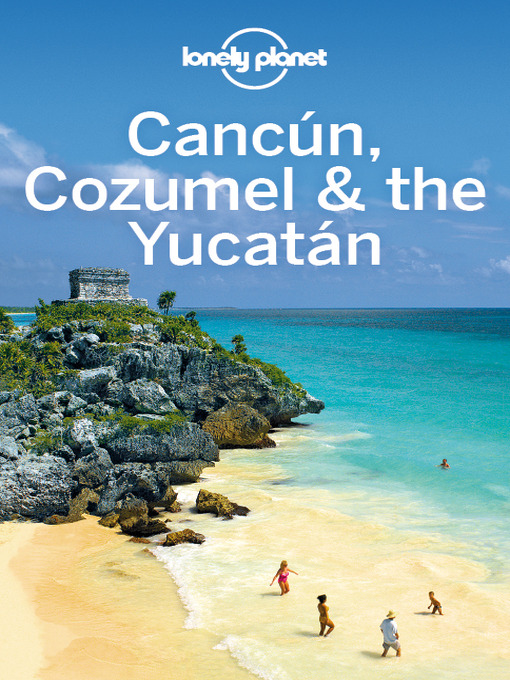 Title details for Cancun, Cozumel & the Yucatan Travel Guide by Lonely Planet - Available
